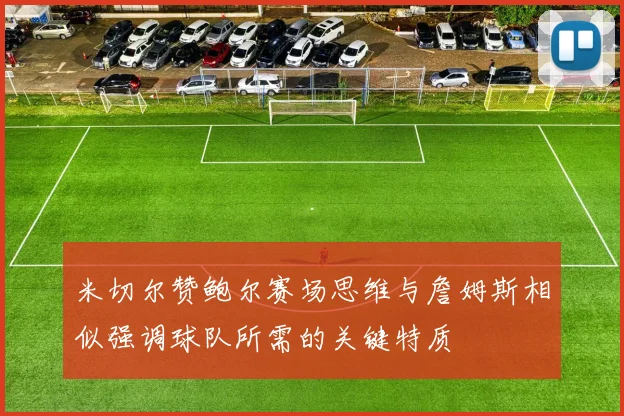 米切尔赞鲍尔赛场思维与詹姆斯相似强调球队所需的关键特质